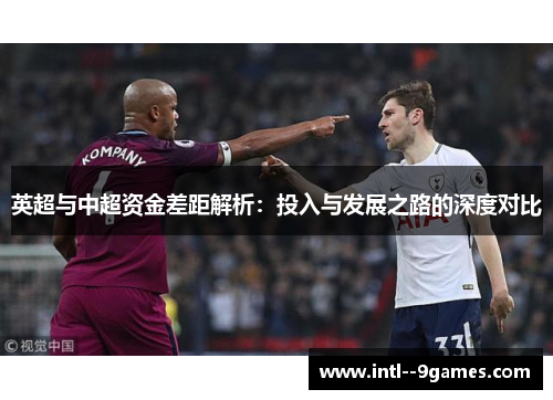 英超与中超资金差距解析：投入与发展之路的深度对比