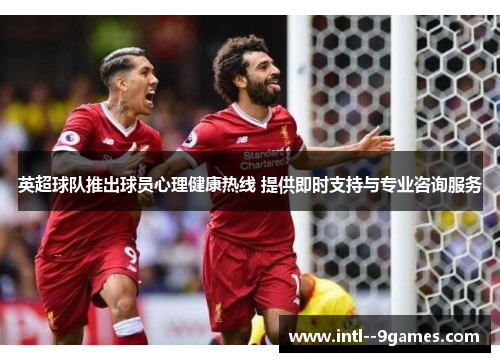英超球队推出球员心理健康热线 提供即时支持与专业咨询服务 英超球队推出球员心理健康热线 提供即时支持与专业咨询服务