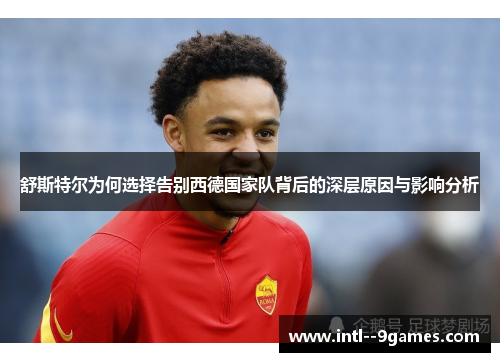 舒斯特尔为何选择告别西德国家队背后的深层原因与影响分析