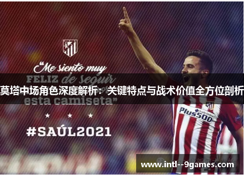 莫塔中场角色深度解析:关键特点与战术价值全方位剖析 莫塔中场角色深度解析:关键特点与战术价值全方位剖析