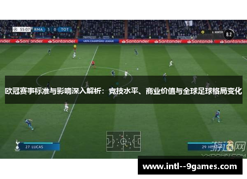 欧冠赛事标准与影响深入解析：竞技水平、商业价值与全球足球格局变化