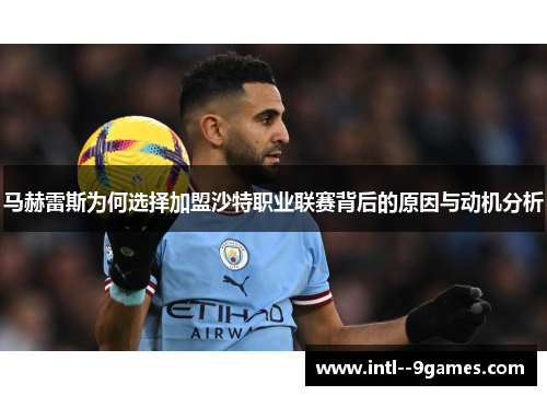 马赫雷斯为何选择加盟沙特职业联赛背后的原因与动机分析