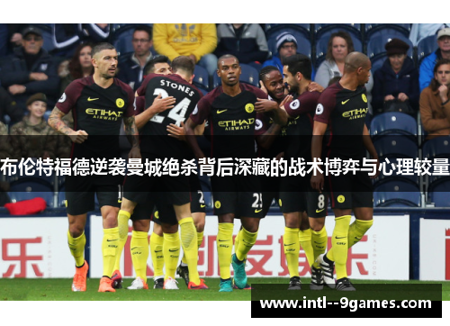 布伦特福德逆袭曼城绝杀背后深藏的战术博弈与心理较量 布伦特福德逆袭曼城绝杀背后深藏的战术博弈与心理较量