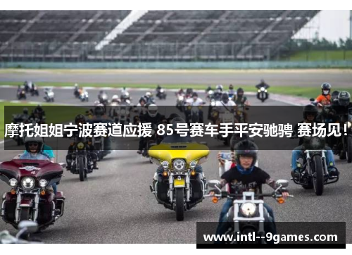 摩托姐姐宁波赛道应援 85号赛车手平安驰骋 赛场见！