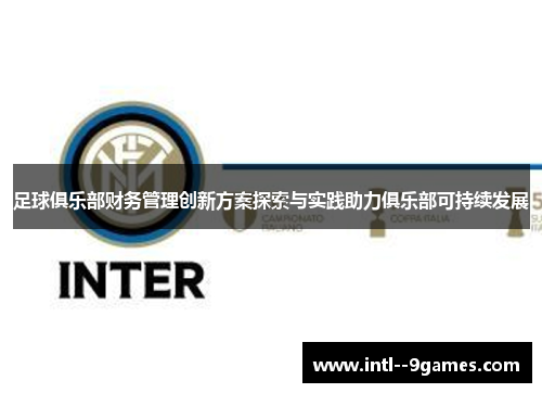 足球俱乐部财务管理创新方案探索与实践助力俱乐部可持续发展 足球俱乐部财务管理创新方案探索与实践助力俱乐部可持续发展