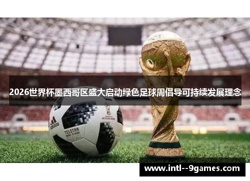 2026世界杯墨西哥区盛大启动绿色足球周倡导可持续发展理念