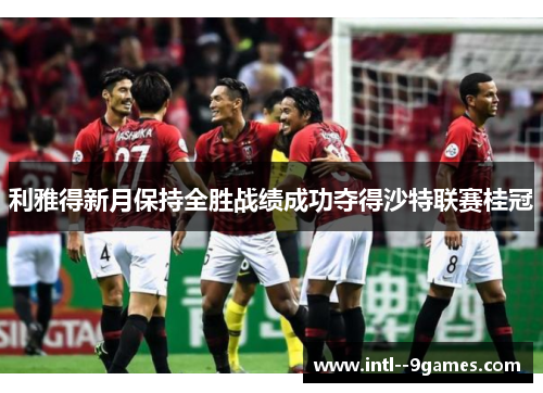 利雅得新月保持全胜战绩成功夺得沙特联赛桂冠