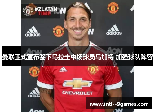 曼联正式宣布签下乌拉圭中场球员乌加特 加强球队阵容